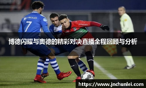 博德闪耀与奥德的精彩对决直播全程回顾与分析